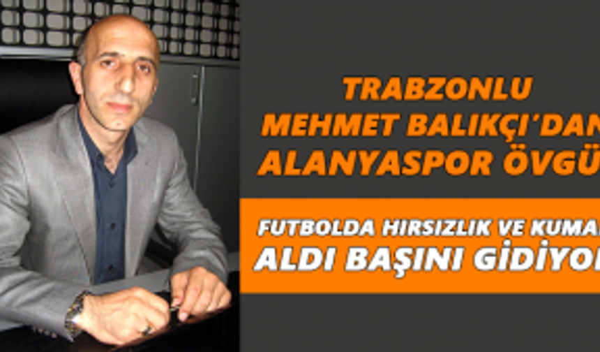 Trabzonlu Mehmet Balıkçı’dan Alanyaspor övgü!