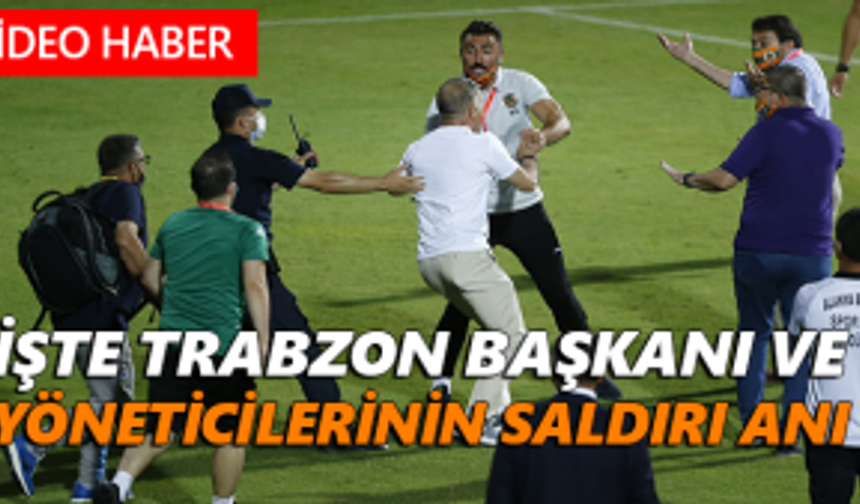İşte Trabzon Başkanı ve yöneticilerinin saldırı anı