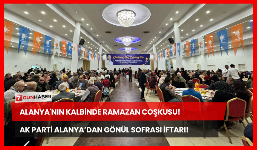 Alanya'nın Kalbinde Ramazan Coşkusu! AK Parti Alanya’dan Gönül Sofrası İftarı!