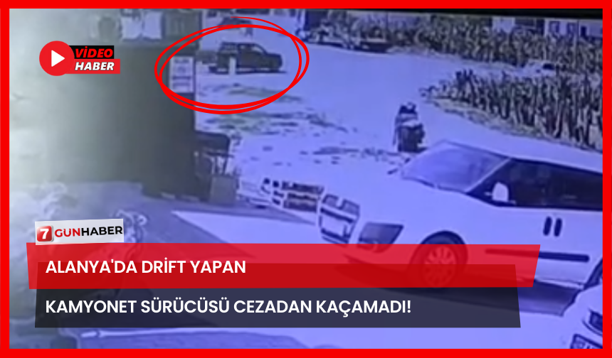 Alanya'da Drift Yapan Kamyonet Sürücüsü Cezadan Kaçamadı!