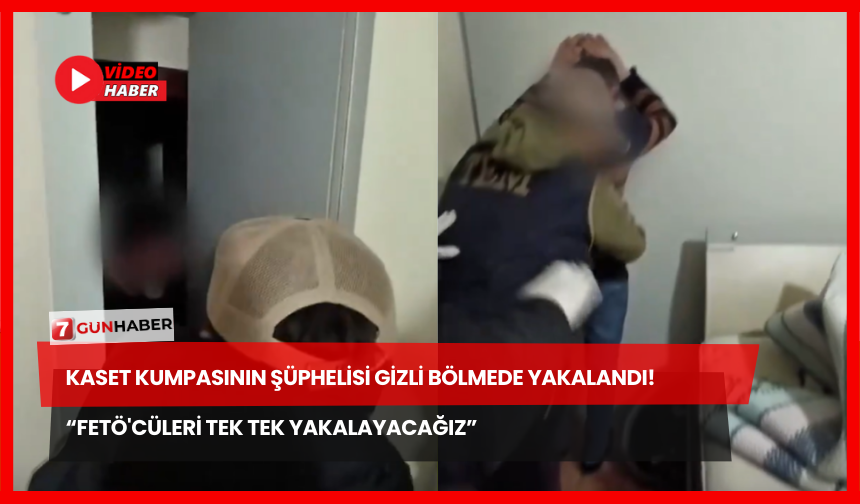 Kaset Kumpasının Şüphelisi Gizli Bölmede Yakalandı!  “FETÖ'cüleri Tek Tek Yakalayacağız”