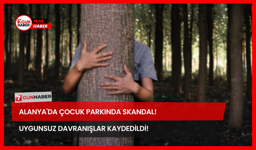 Alanya'da Çocuk Parkında Skandal! Uygunsuz Davranışlar Kaydedildi!