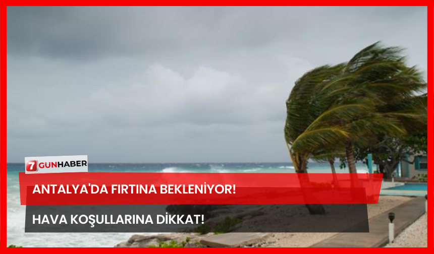 Antalya'da Fırtına Bekleniyor! Hava Koşullarına Dikkat!