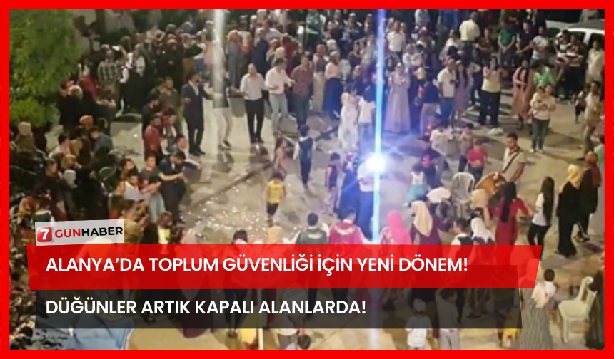 Alanya’da Toplum Güvenliği İçin Yeni Dönem! Düğünler Artık Kapalı Alanlarda!