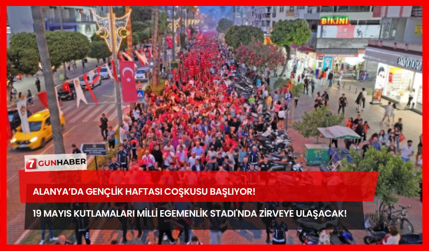Alanya’da Gençlik Haftası Coşkusu Başlıyor! 19 Mayıs Kutlamaları Milli Egemenlik Stadı'nda Zirveye Ulaşacak!