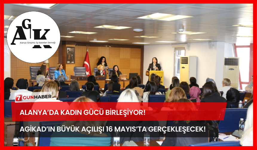 Alanya’da Kadın Gücü Birleşiyor! AGİKAD’ın Büyük Açılışı 16 Mayıs’ta Gerçekleşecek!
