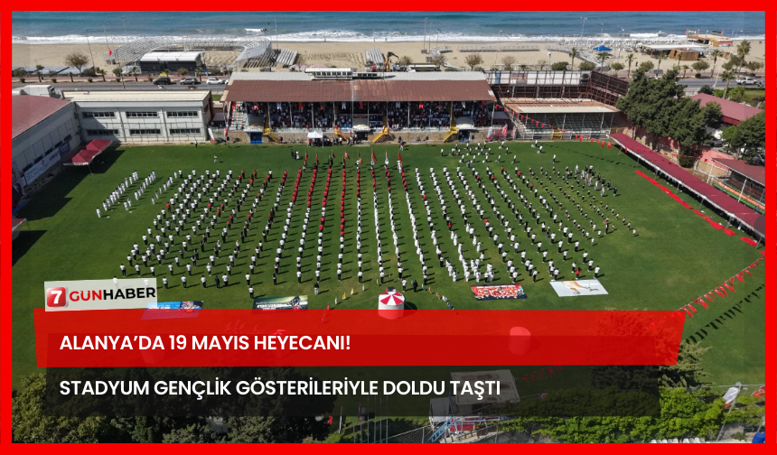 Alanya’da 19 Mayıs Heyecanı! Stadyum Gençlik Gösterileriyle Doldu Taştı