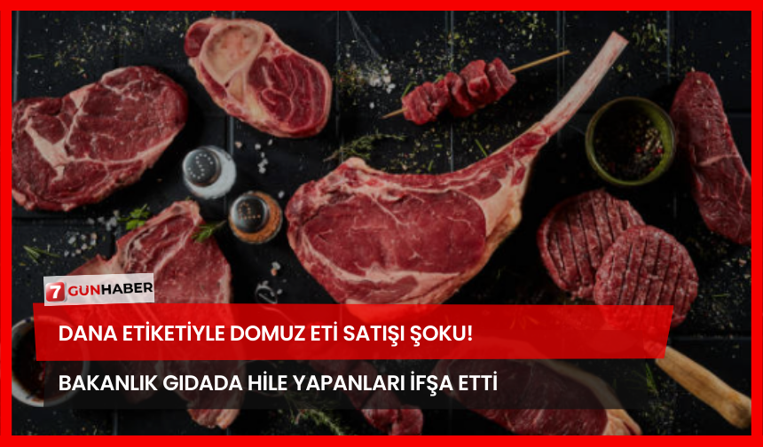 Dana Etiketiyle Domuz Eti Satışı Şoku! Bakanlık Gıdada Hile Yapanları İfşa Etti