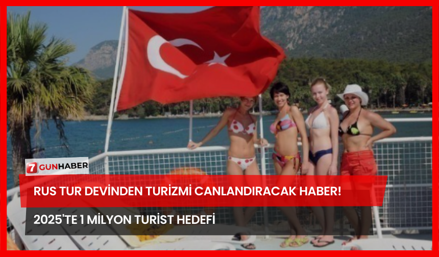 Rus Tur Devinden Turizmi Canlandıracak Haber! 2025'te 1 Milyon Turist Hedefi