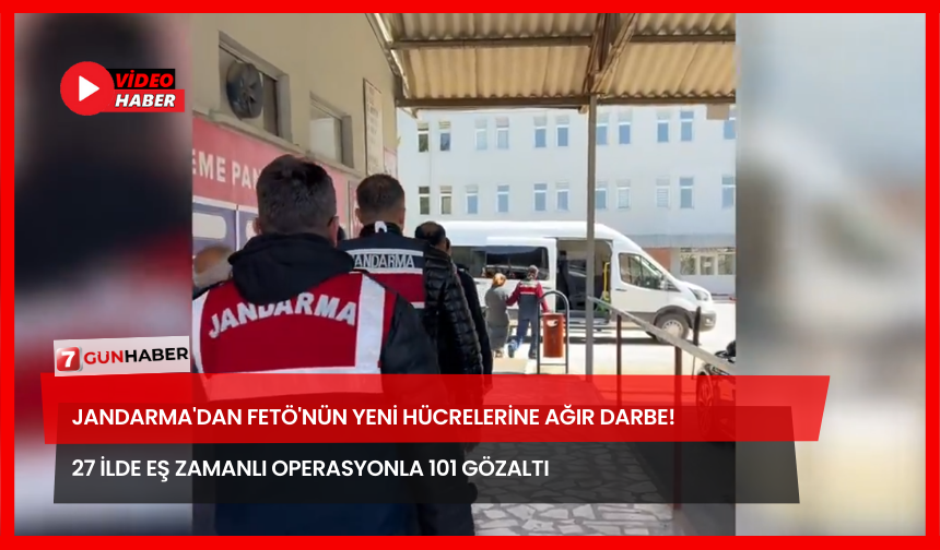 Jandarma'dan FETÖ'nün Yeni Hücrelerine Ağır Darbe! 27 İlde Eş Zamanlı Operasyonla 101 Gözaltı