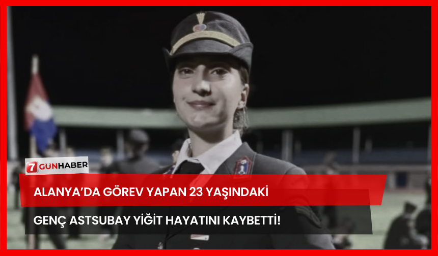 Alanya’da Görev Yapan 23 Yaşındaki Genç Astsubay Yiğit Hayatını Kaybetti!