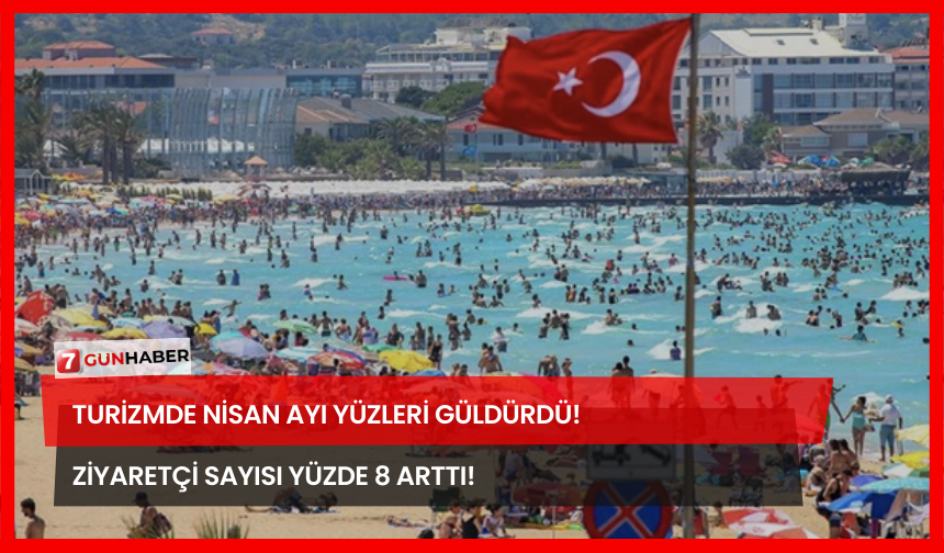 Turizmde Nisan Ayı Yüzleri Güldürdü! Ziyaretçi Sayısı Yüzde 8 Arttı!