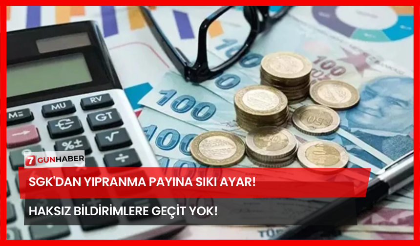 SGK'den Yıpranma Payına Sıkı Ayar! Haksız Bildirimlere Geçit Yok!