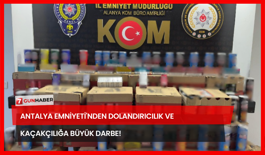 Antalya Emniyeti'nden Dolandırıcılık ve Kaçakçılığa Büyük Darbe!