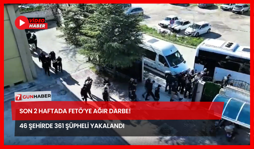 Son 2 Haftada FETÖ’ye Ağır Darbe! 46 Şehirde 361 Şüpheli Yakalandı