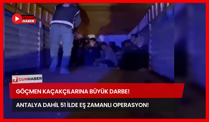 Göçmen Kaçakçılarına Büyük Darbe! Antalya Dahil 51 İlde Eş Zamanlı Operasyon!