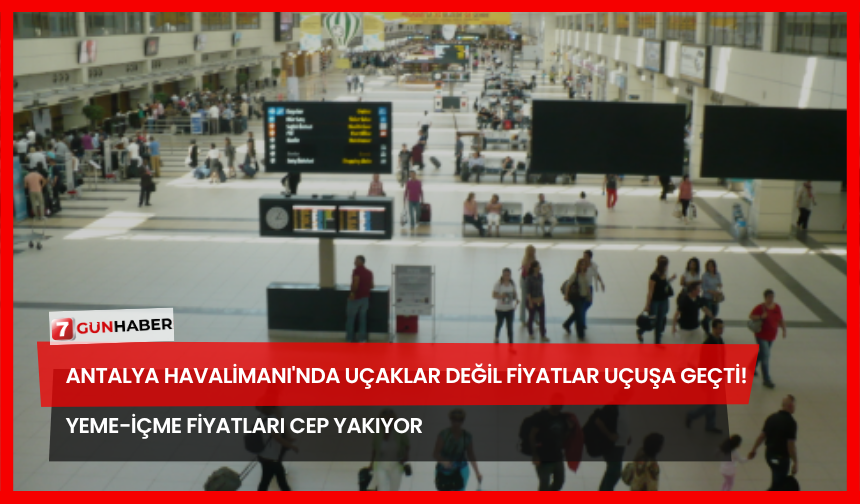 Antalya Havalimanı'nda Uçaklar Değil Fiyatlar Uçuşa Geçti! Yeme-İçme Fiyatları Cep Yakıyor