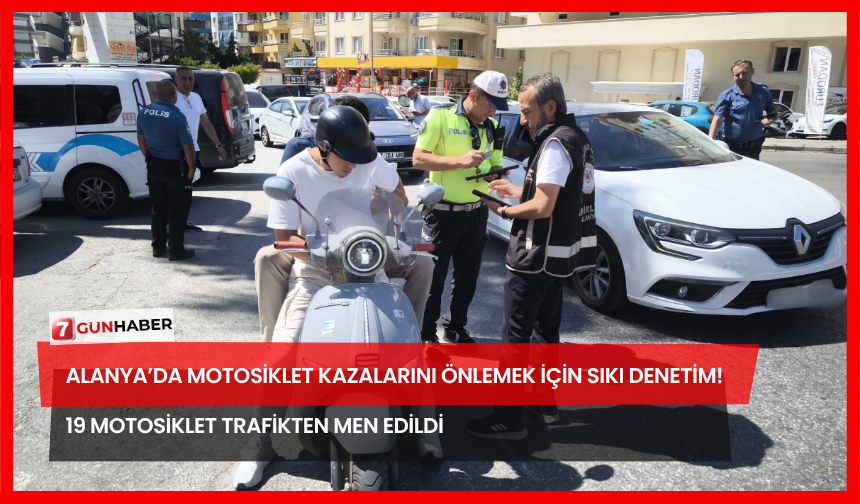 Alanya’da Motosiklet Kazalarını Önlemek İçin Sıkı Denetim! 19 Motosiklet Trafikten Men Edildi