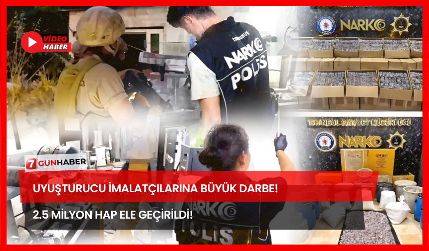 Uyuşturucu İmalatçılarına Büyük Darbe! 2.5 Milyon Hap Ele Geçirildi!