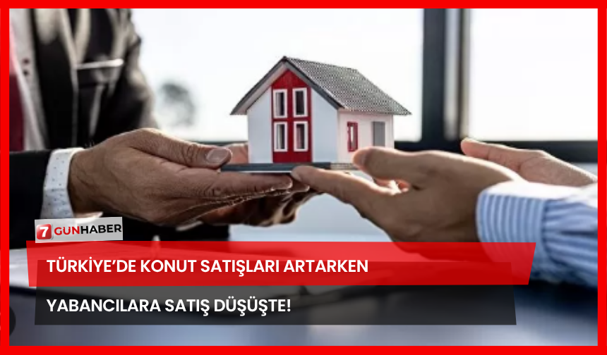 Türkiye’de Konut Satışları Artarken Yabancılara Satış Düşüşte!