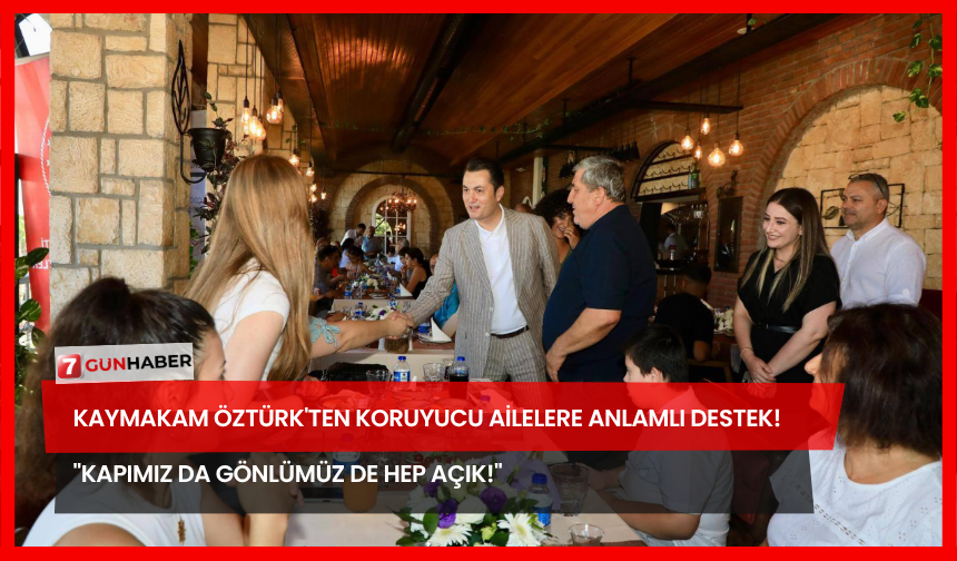 Kaymakam Öztürk'ten Koruyucu Ailelere Anlamlı Destek! "Kapımız Da Gönlümüz De Hep Açık!"
