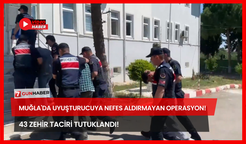 Muğla'da Uyuşturucuya Nefes Aldırmayan Operasyon! 43 Zehir Taciri Tutuklandı!
