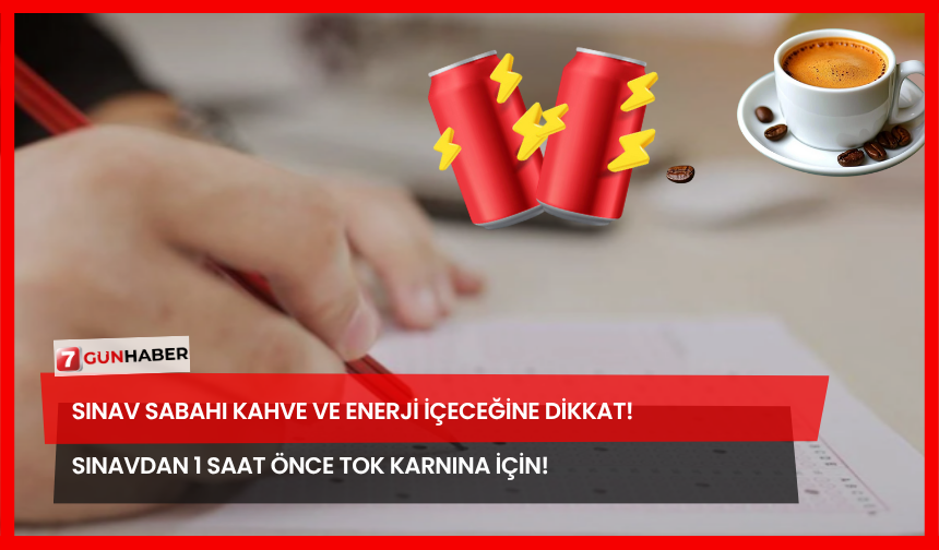 Sınav Sabahı Kahve Ve Enerji İçeceğine Dikkat! Sınavdan 1 Saat Önce Tok Karnına İçin!