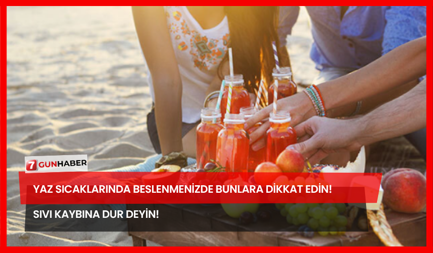 Yaz Sıcaklarında Beslenmenizde Bunlara Dikkat Edin! Sıvı Kaybına Dur Deyin!
