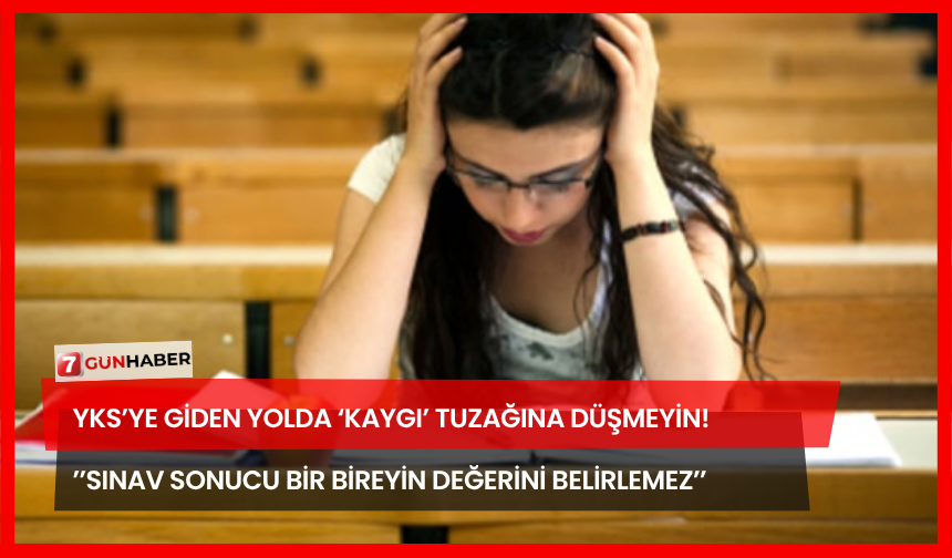 YKS’ye Giden Yolda ‘Kaygı’ Tuzağına Düşmeyin! ’’Sınav Sonucu Bir Bireyin Değerini Belirlemez’’