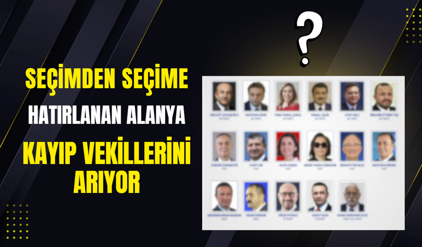 Seçimden Seçime Hatırlanan Alanya Kayıp Vekillerini Arıyor!