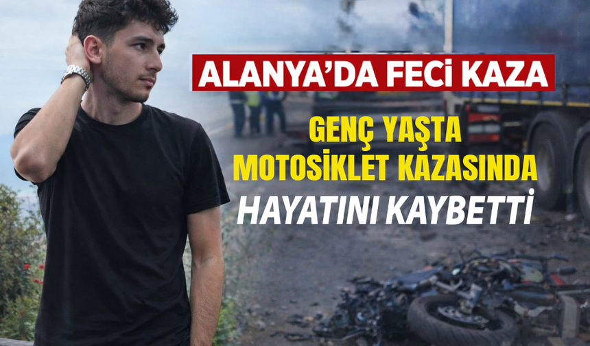 Alanya'da Genç Yaşta Motosiklet Kazasında Hayatını Kaybetti